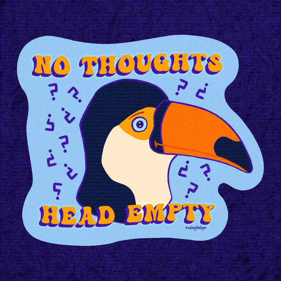 No thoughts, Head empty